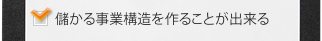 儲かる事業構造を作ることが出来る