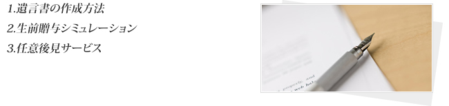 1.遺言書の作成方法 2.生前贈与シミュレーション 3.任意後見サービス