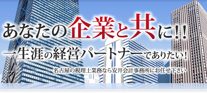 あなたの企業と共に！！一生涯の経営パートナーでありたい！名古屋の税理士業務なら安井会計事務所にお任せください